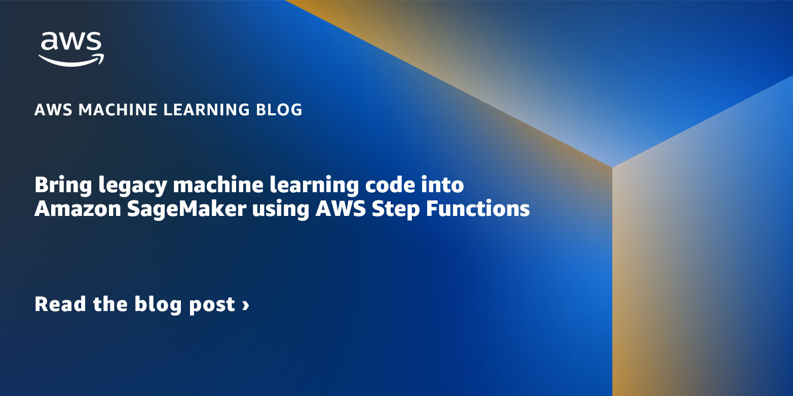 Bring legacy machine learning code into Amazon SageMaker using AWS Step Functions