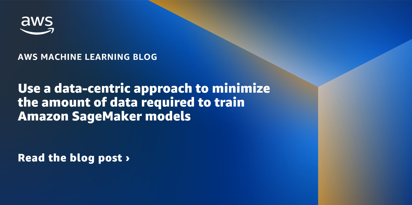Use a data-centric approach to minimize the amount of data required to train Amazon SageMaker models