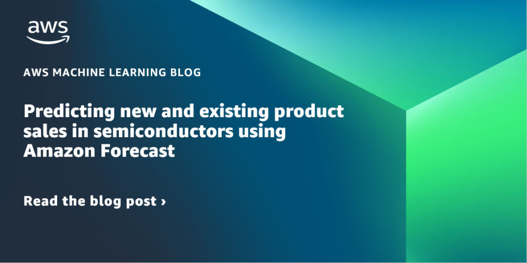 Predicting new and existing product sales in semiconductors using Amazon Forecast