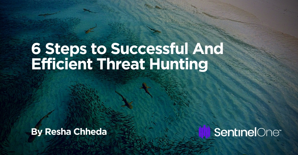 6 Steps to Effective Threat Hunting: Safeguard Critical Assets and Fight Cybercrime