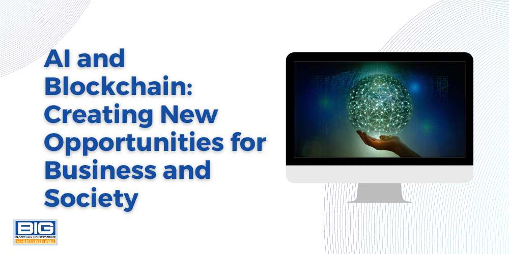 AI and Blockchain: Creating New Opportunities for Business and Society