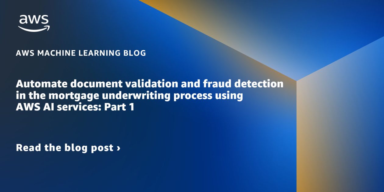 Automate document validation and fraud detection in the mortgage underwriting process using AWS AI services: Part 1