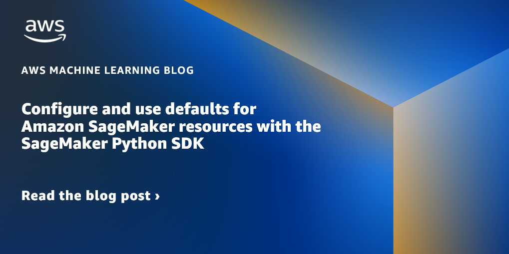 Configure and use defaults for Amazon SageMaker resources with the SageMaker Python SDK