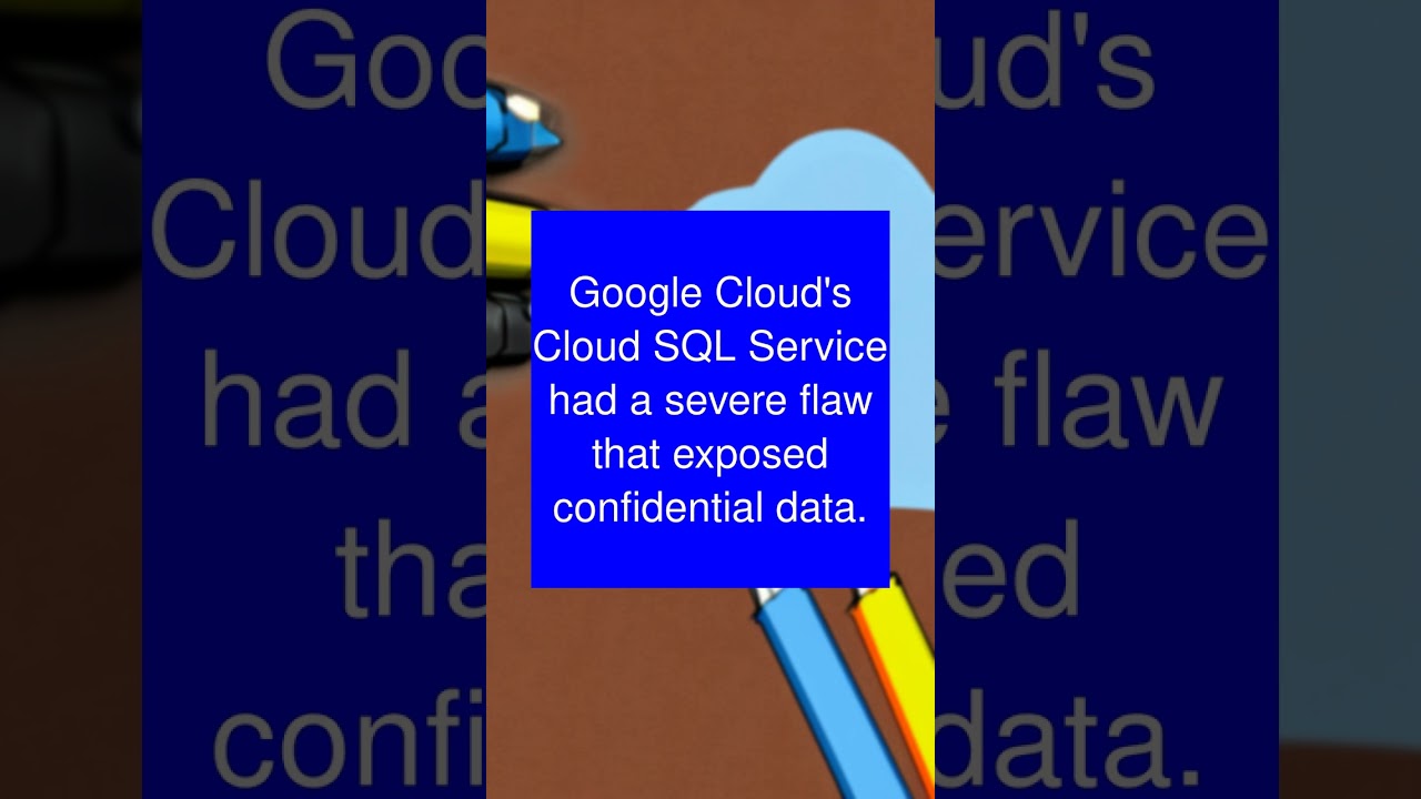 Severe Flaw in Google Cloud’s Cloud SQL Service Exposed Confidential Data