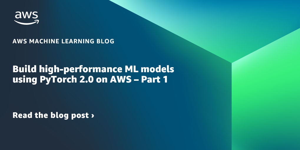 Build high-performance ML models using PyTorch 2.0 on AWS – Part 1