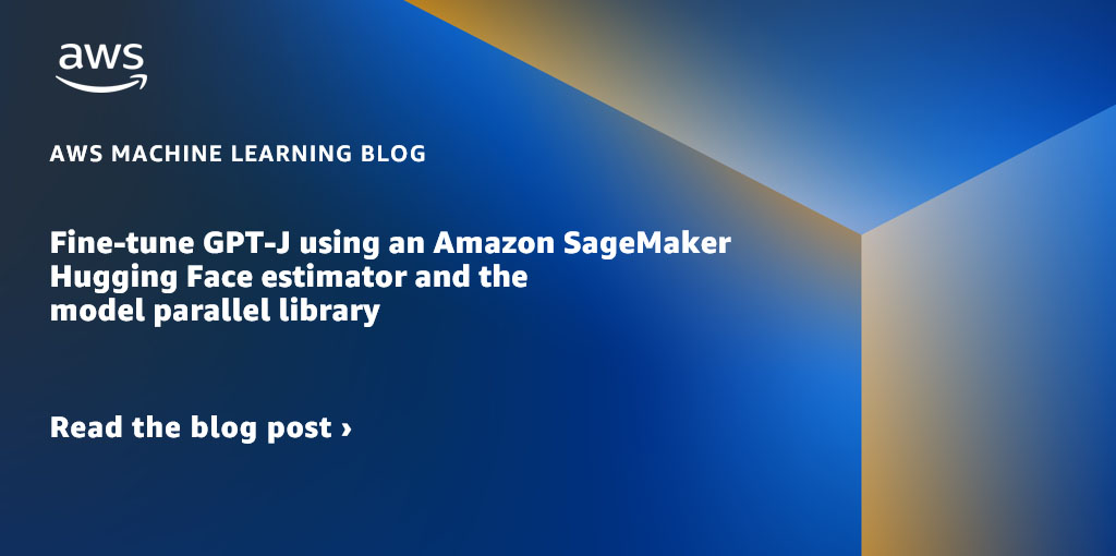 Fine-tune GPT-J using an Amazon SageMaker Hugging Face estimator and the model parallel library