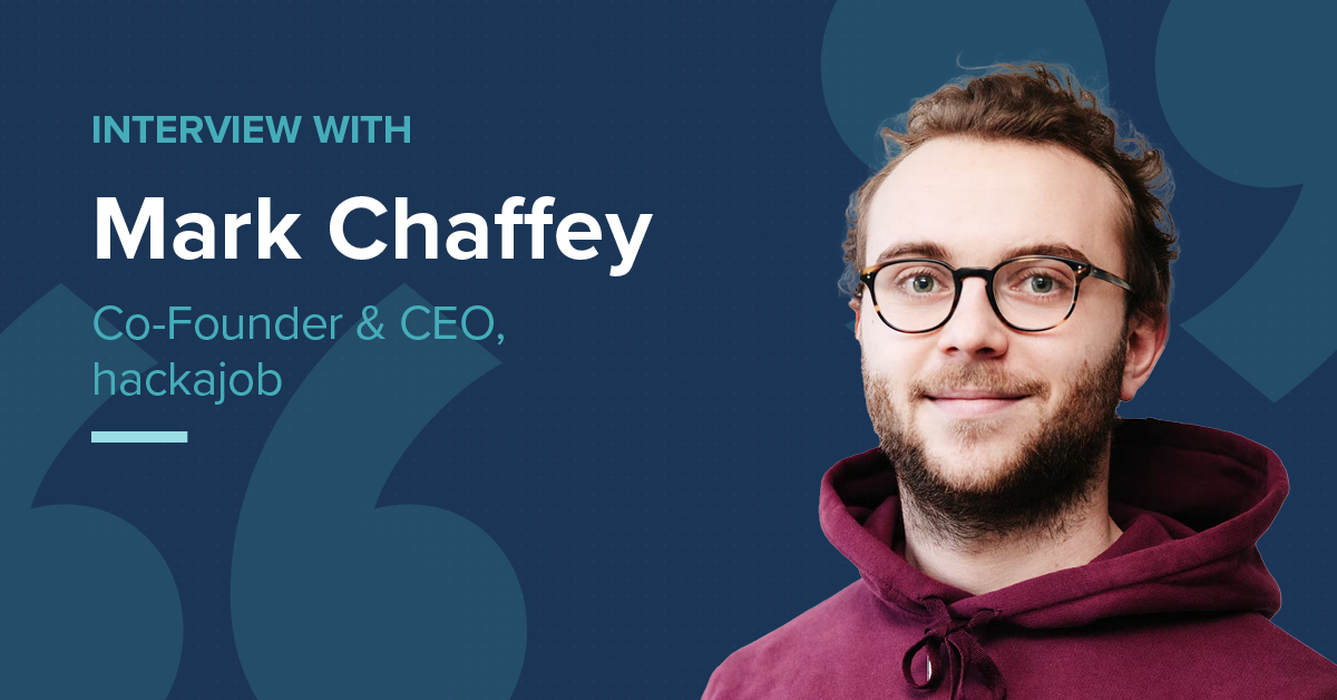 Mark Chaffey, Co-Founder & CEO of hackajob – Interview Series