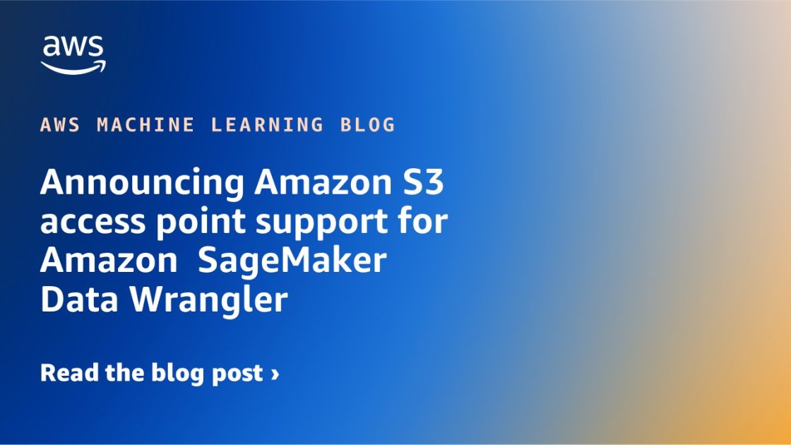 Announcing Amazon S3 access point support for Amazon SageMaker Data Wrangler