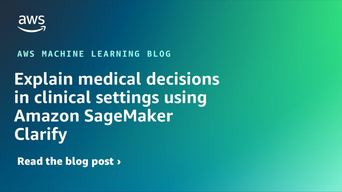Explain medical decisions in clinical settings using Amazon SageMaker Clarify