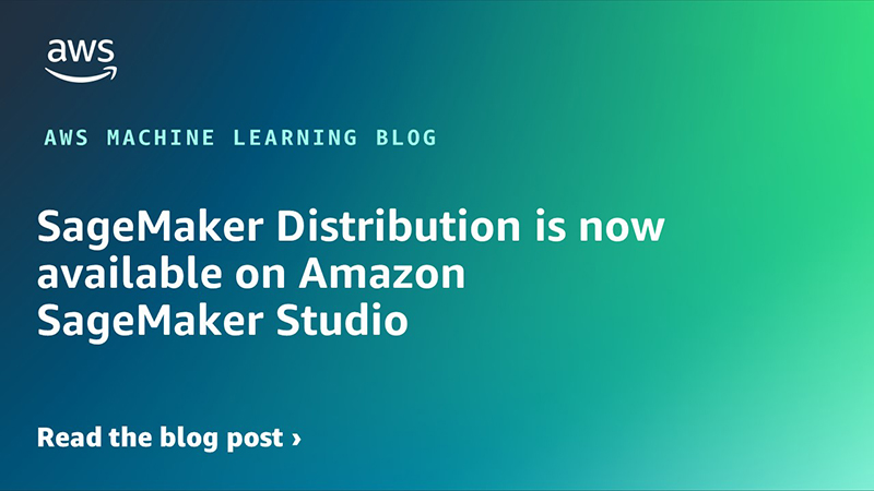 SageMaker Distribution is now available on Amazon SageMaker Studio