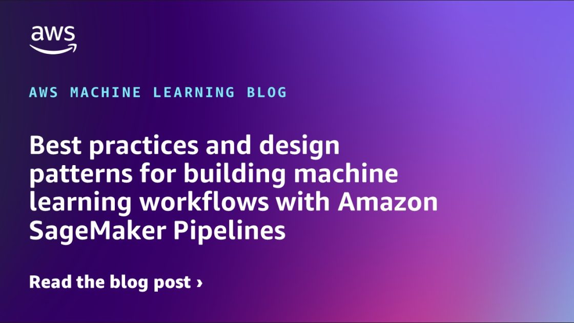Best practices and design patterns for building machine learning workflows with Amazon SageMaker Pipelines